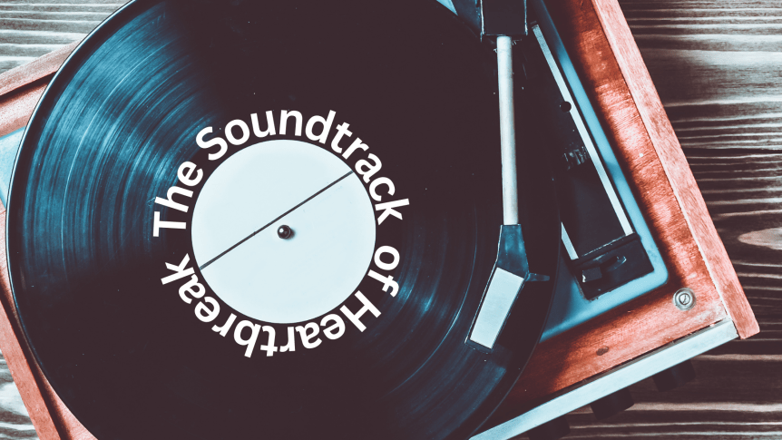 The soundtrack of&nbsp;heartbreak